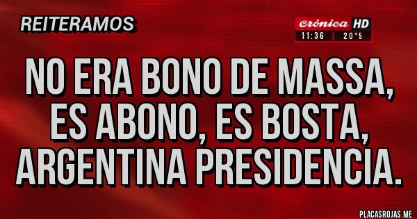 Placas Rojas - No era bono de Massa, es abono, es bosta, Argentina presidencia.