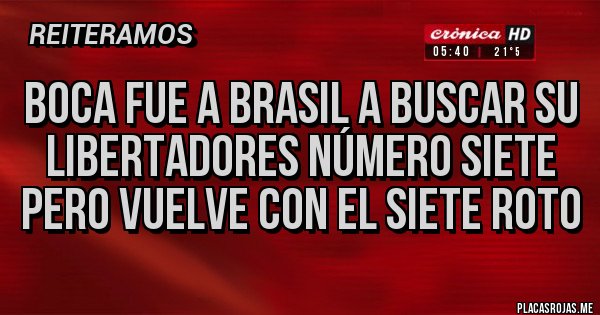 Placas Rojas - Boca fue a Brasil a buscar su Libertadores número siete pero vuelve con el siete roto Placas Rojas - Boca fue a Brasil a buscar su Libertadores número siete pero vuelve con el siete roto