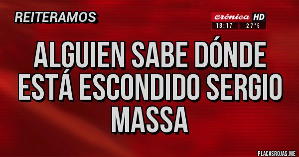Placas Rojas - Alguien sabe dónde está escondido Sergio Massa 