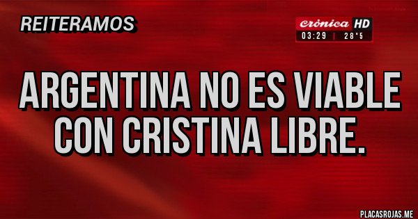 Placas Rojas - Argentina no es viable con Cristina libre.