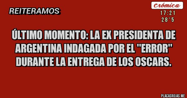 Placas Rojas - Último momento: La ex presidenta de Argentina indagada por el ''error'' durante la entrega de los Oscars.
