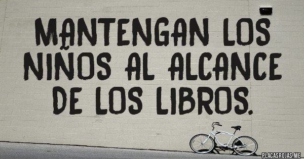 Placas Rojas - Mantengan los niños al alcance de los libros.