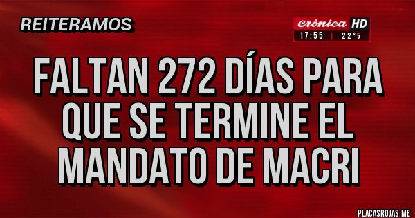 Placas Rojas - FALTAN 272 DÍAS PARA QUE SE TERMINE EL MANDATO DE MACRI