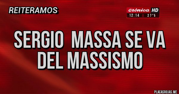 Placas Rojas - SERGIO  MASSA SE VA DEL MASSISMO 