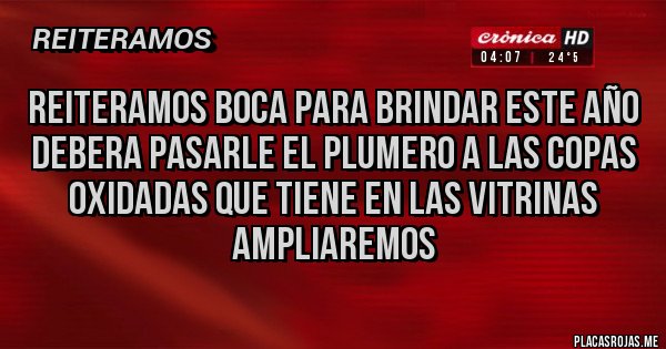 Placas Rojas - Reiteramos boca para brindar este año debera pasarle el plumero a las copas oxidadas que tiene en las vitrinas
Ampliaremos Placas Rojas - Reiteramos boca para brindar este año debera pasarle el plumero a las copas oxidadas que tiene en las vitrinas
Ampliaremos