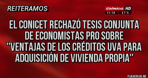 Placas Rojas - El Conicet rechazó tesis conjunta de economistas PRO sobre ''Ventajas de los créditos UVA para adquisición de vivienda propia''