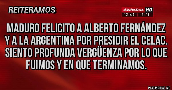 Placas Rojas - Maduro felicito a Alberto Fernández y a la argentina por presidir el celac. Siento profunda vergüenza por lo que fuimos y en que terminamos.