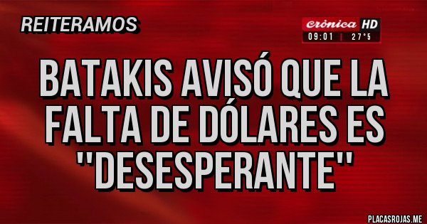 Placas Rojas - Batakis avisó que la falta de dólares es ''desesperante''