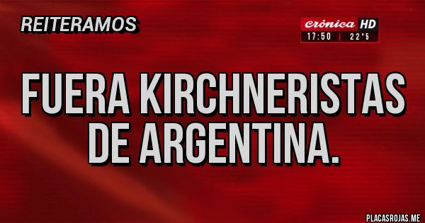 Placas Rojas - Fuera kirchneristas de argentina.