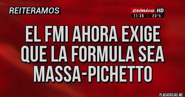 Placas Rojas - EL FMI ahora exige
Que la formula sea
Massa-Pichetto Placas Rojas - EL FMI ahora exige
Que la formula sea
Massa-Pichetto