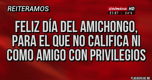 Placas Rojas - Feliz día del amichongo, para el que no califica ni como amigo con privilegios