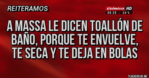 Placas Rojas - A MASSA LE DICEN TOALLÓN DE BAÑO, PORQUE TE ENVUELVE, TE SECA Y TE DEJA EN BOLAS