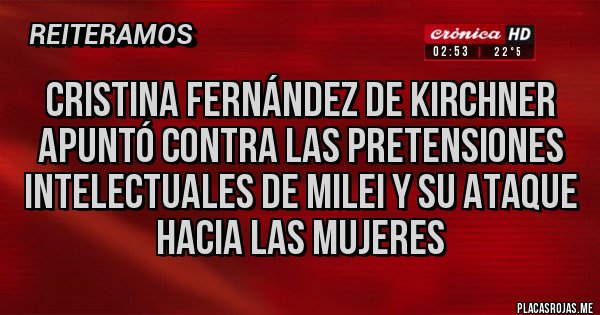 Placas Rojas - Cristina Fernández de Kirchner apuntó contra las pretensiones intelectuales de Milei y su ataque hacia las mujeres Placas Rojas - Cristina Fernández de Kirchner apuntó contra las pretensiones intelectuales de Milei y su ataque hacia las mujeres