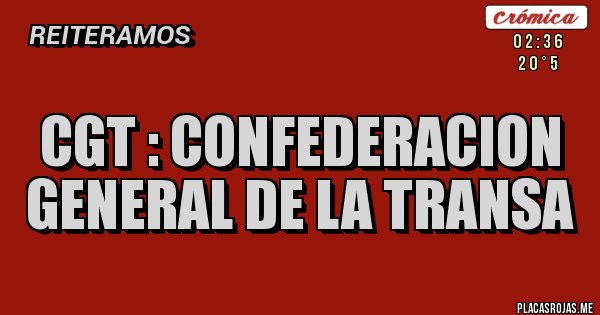 Placas Rojas - CGT : CONFEDERACION GENERAL DE LA TRANSA