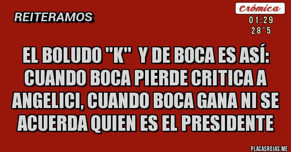 Placas Rojas - El boludo ''K''  y de Boca es así: cuando Boca pierde critica a Angelici, cuando Boca gana ni se acuerda quien es el presidente