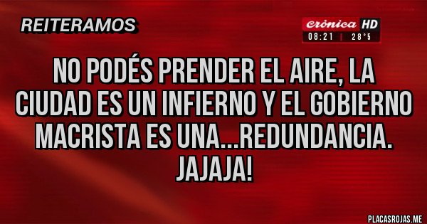 Placas Rojas - No podés prender el aire, la ciudad es un infierno y el gobierno macrista es una...redundancia. Jajaja!