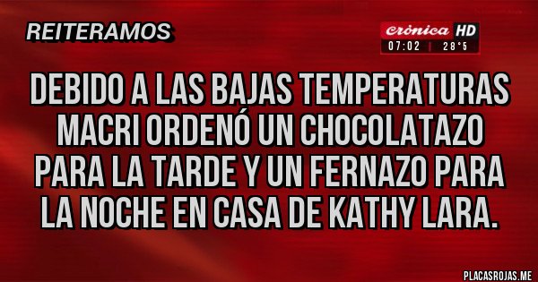 Placas Rojas - Debido a las bajas temperaturas Macri ordenó un CHOCOLATAZO para la tarde y un FERNAZO para la noche en casa de Kathy Lara.