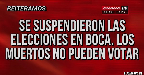 Placas Rojas - SE SUSPENDIERON LAS ELECCIONES EN BOCA. LOS MUERTOS NO PUEDEN VOTAR