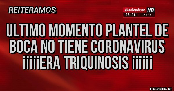 Placas Rojas - ULTIMO MOMENTO PLANTEL DE BOCA NO TIENE CORONAVIRUS
¡¡¡¡¡ERA TRIQUINOSIS ¡¡¡¡¡¡ Placas Rojas - ULTIMO MOMENTO PLANTEL DE BOCA NO TIENE CORONAVIRUS
¡¡¡¡¡ERA TRIQUINOSIS ¡¡¡¡¡¡