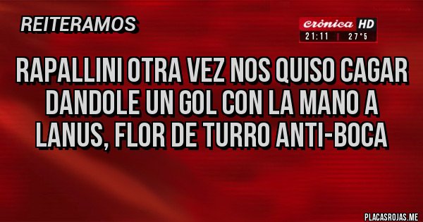 Placas Rojas - RAPALLINI OTRA VEZ NOS QUISO CAGAR DANDOLE UN GOL CON LA MANO A LANUS, FLOR DE TURRO ANTI-BOCA