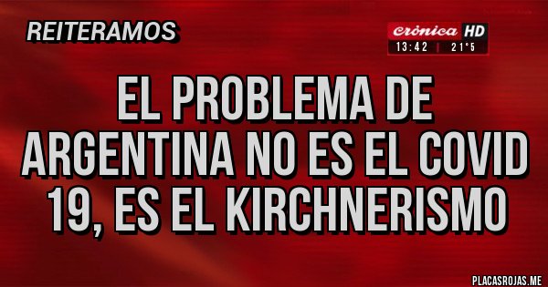 Placas Rojas - El problema de argentina no es el COVID 19, es el kirchnerismo