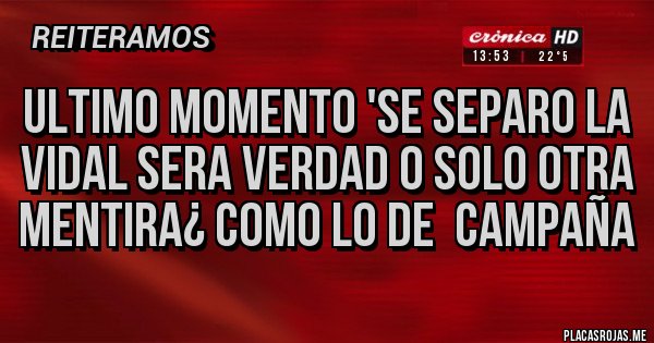 Placas Rojas - ULTIMO MOMENTO 'SE SEPARO LA VIDAL SERA VERDAD O SOLO OTRA MENTIRA¿ COMO LO DE  CAMPAÑA