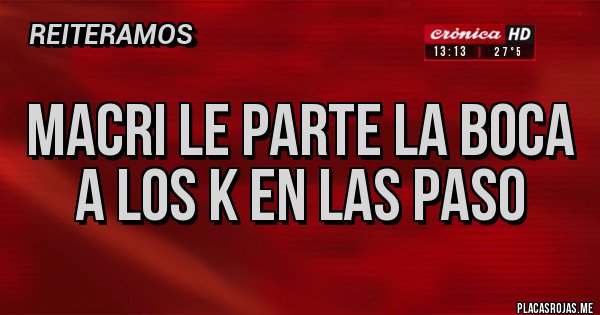 Placas Rojas - MACRI LE PARTE LA BOCA A LOS K EN LAS PASO Placas Rojas - MACRI LE PARTE LA BOCA A LOS K EN LAS PASO
