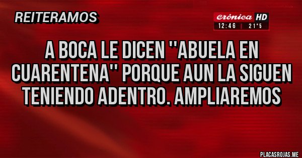 Placas Rojas - A Boca le dicen ''abuela en cuarentena'' porque aun la siguen teniendo adentro. Ampliaremos