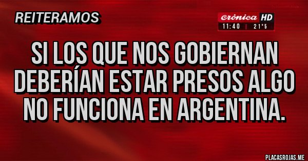 Placas Rojas - Si los que nos gobiernan deberían estar presos algo no funciona en argentina. Placas Rojas - Si los que nos gobiernan deberían estar presos algo no funciona en argentina.
