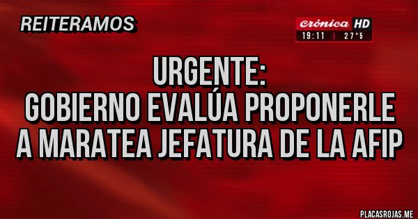 Placas Rojas - URGENTE:
Gobierno evalúa proponerle a Maratea jefatura de la AFIP