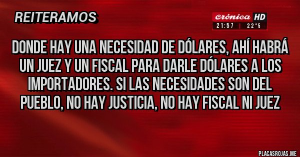 Placas Rojas - Donde hay una necesidad de dólares, ahí habrá un juez y un fiscal para darle dólares a los importadores. Si las necesidades son del pueblo, no hay justicia, no hay fiscal ni juez