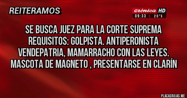 Placas Rojas - Se busca juez para la Corte Suprema requisitos: golpista. Antiperonista vendepatria, mamarracho con las leyes. Mascota de Magneto , presentarse en Clarín 