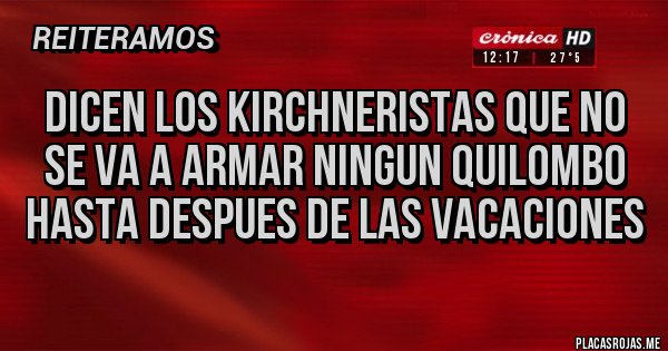 Placas Rojas - dicen los kirchneristas que no se va a armar ningun quilombo hasta despues de las vacaciones