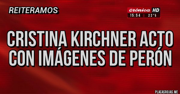 Placas Rojas - Cristina Kirchner acto Con imágenes de Perón