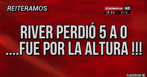 Placas Rojas - River perdió 5 a 0 ....Fue por la ALTURA !!!