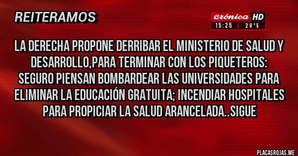 Placas Rojas - La derecha propone derribar el ministerio de salud y desarrollo,para terminar con los piqueteros: Seguro piensan bombardear las universidades para eliminar la educación gratuita; incendiar hospitales para propiciar la salud arancelada..sigue