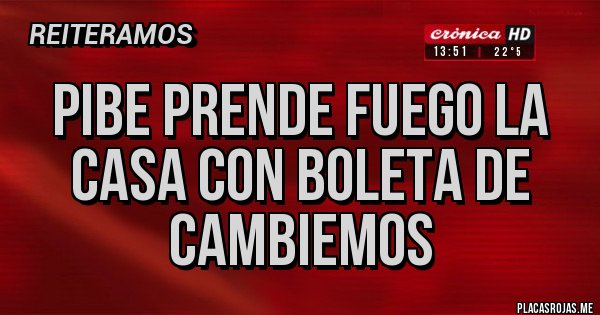 Placas Rojas - Pibe prende fuego la casa con boleta de Cambiemos