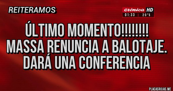 Placas Rojas - ÚLTIMO MOMENTO!!!!!!!!
Massa renuncia a balotaje. Dará una conferencia 