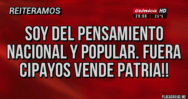 Placas Rojas - Soy del Pensamiento Nacional y Popular. Fuera Cipayos Vende Patria!!