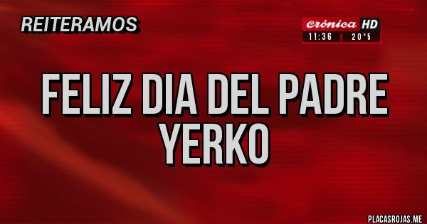 Placas Rojas - Feliz dia del padre yerko