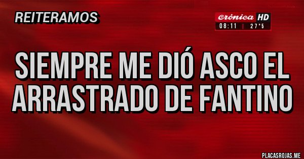 Placas Rojas - Siempre me dió asco el arrastrado de fantino