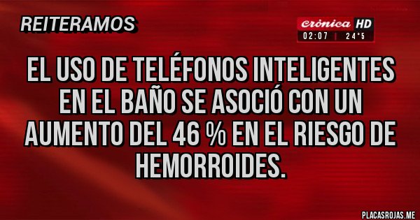 Placas Rojas - el uso de teléfonos inteligentes en el baño se asoció con un aumento del 46 % en el riesgo de hemorroides.