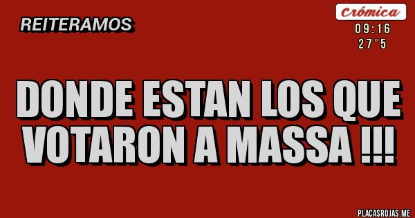 Placas Rojas - DONDE ESTAN LOS QUE VOTARON A MASSA !!!