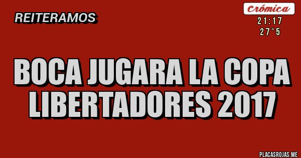 Placas Rojas - boca jugara la copa libertadores 2017