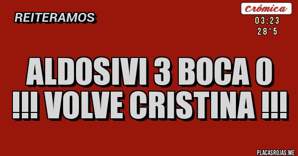 Placas Rojas - aldosivi 3 boca 0 !!! VOLVE CRISTINA !!!