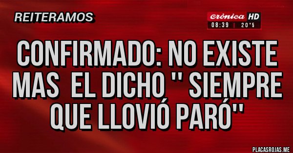 Placas Rojas - Confirmado: no existe mas el dicho '' siempre que llovió paró'' Placas Rojas - Confirmado: no existe mas el dicho '' siempre que llovió paró''