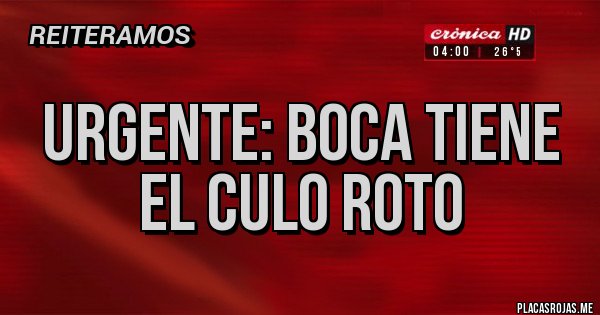 Placas Rojas - URGENTE: BOCA TIENE EL CULO ROTO