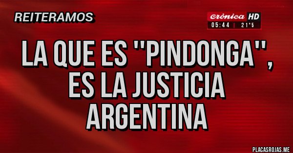 Placas Rojas - LA QUE ES ''PINDONGA'', ES LA JUSTICIA ARGENTINA