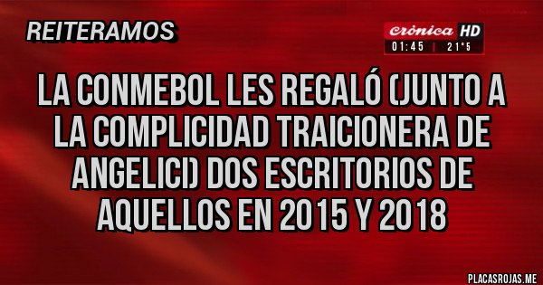 Placas Rojas - LA CONMEBOL LES REGALÓ (JUNTO A LA COMPLICIDAD TRAICIONERA DE ANGELICI) DOS ESCRITORIOS DE AQUELLOS EN 2015 Y 2018