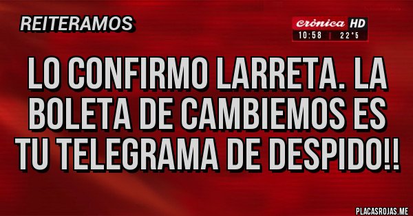 Placas Rojas - Lo confirmo Larreta. La boleta de Cambiemos es tu telegrama de despido!!